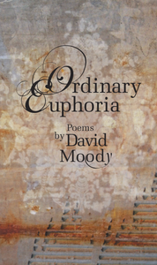 Ordinary Euphoria : Poems by David Moody